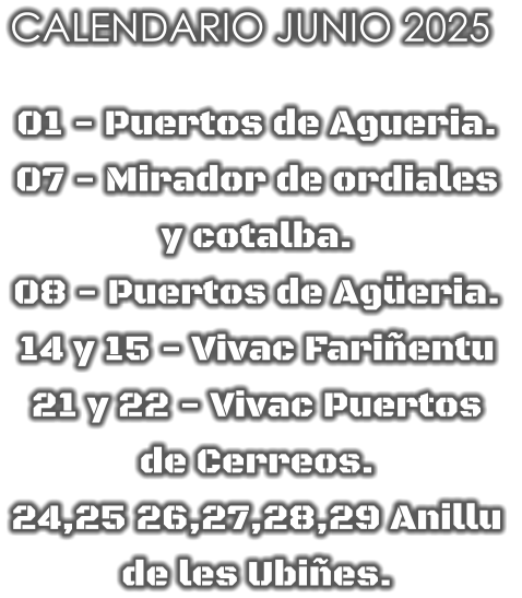 CALENDARIO JUNIO 2025  01 - Puertos de Agueria. 07 - Mirador de ordiales y cotalba. 08 - Puertos de Agüeria.  14 y 15 - Vivac Fariñentu 21 y 22 - Vivac Puertos de Cerreos.  24,25 26,27,28,29 Anillu de les Ubiñes.